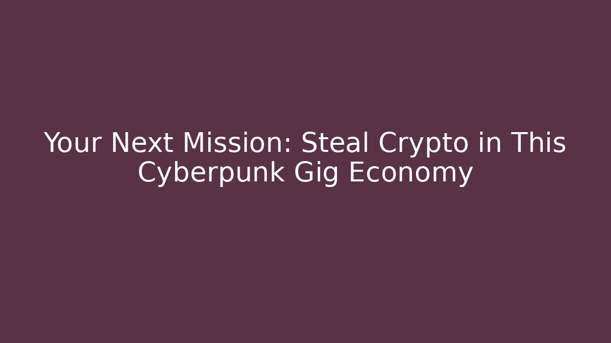 Your Next Mission: Steal Crypto in This Cyberpunk Gig Economy