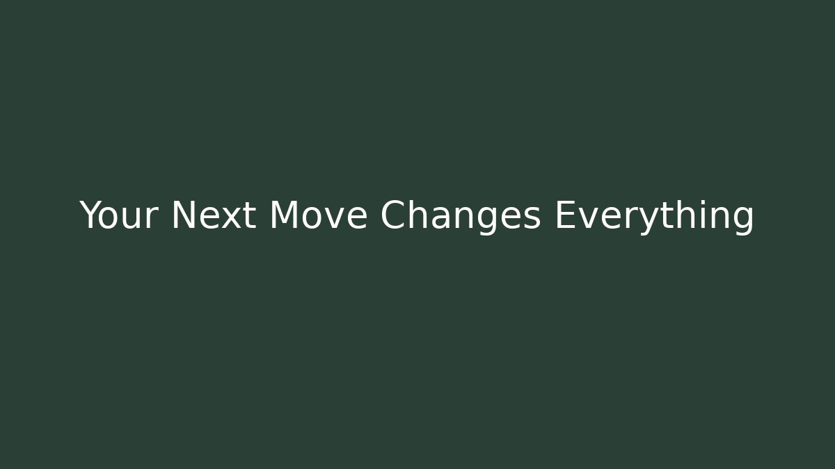 Your Next Move Changes Everything
