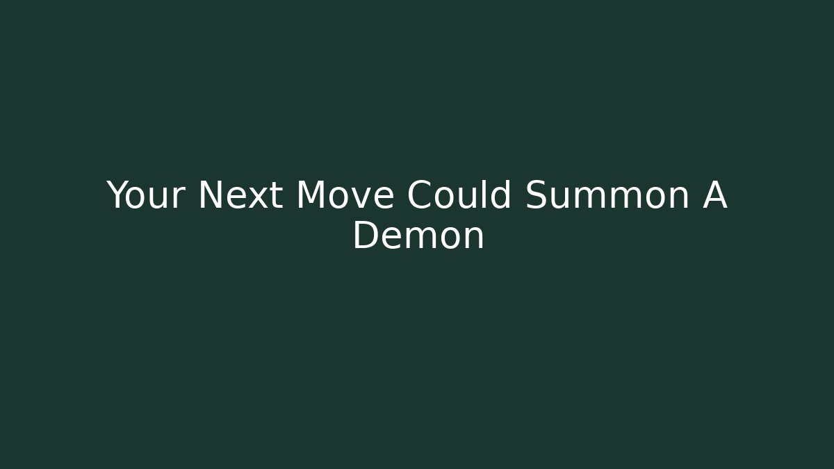 Your Next Move Could Summon A Demon
