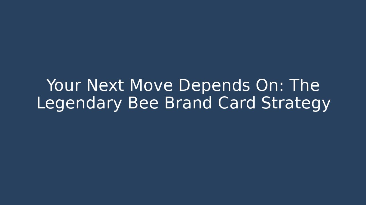 Your Next Move Depends On: The Legendary Bee Brand Card Strategy