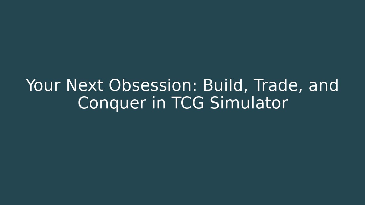 Your Next Obsession: Build, Trade, and Conquer in TCG Simulator