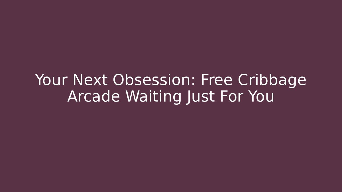 Your Next Obsession: Free Cribbage Arcade Waiting Just For You