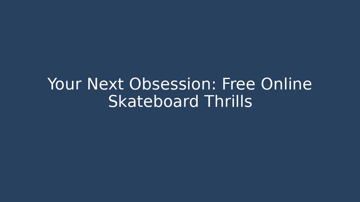 Your Next Obsession: Free Online Skateboard Thrills