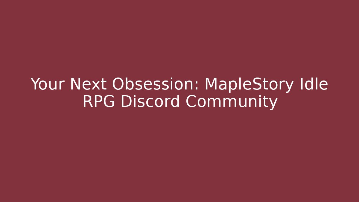 Your Next Obsession: MapleStory Idle RPG Discord Community