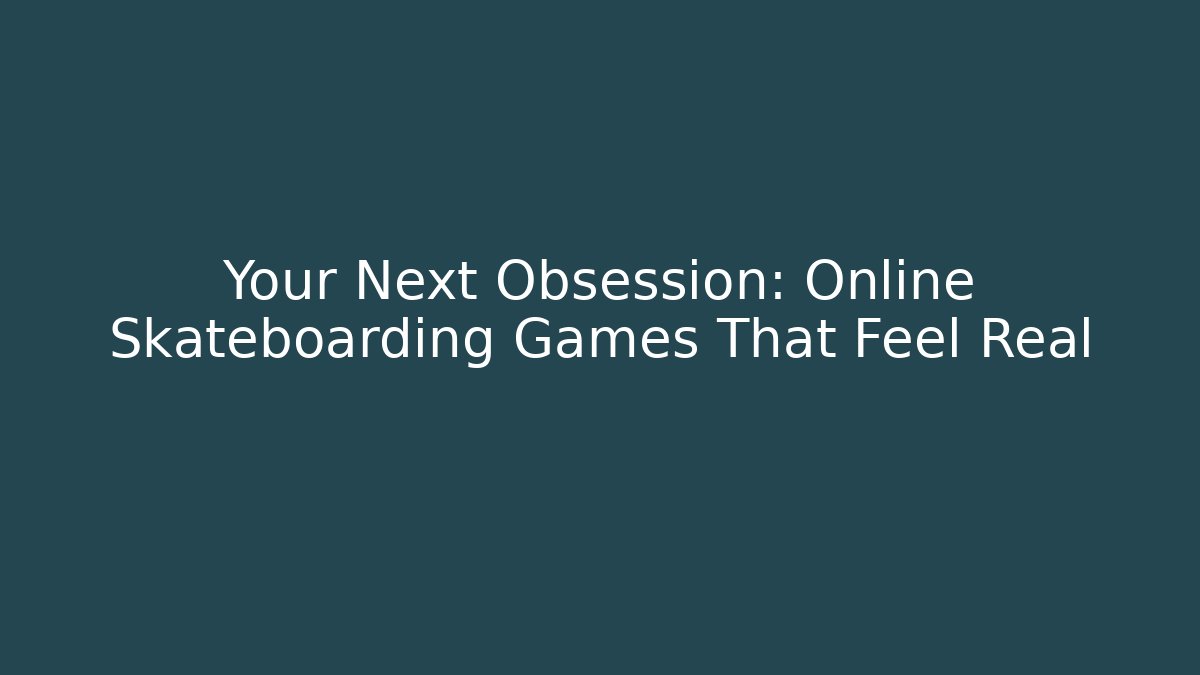 Your Next Obsession: Online Skateboarding Games That Feel Real