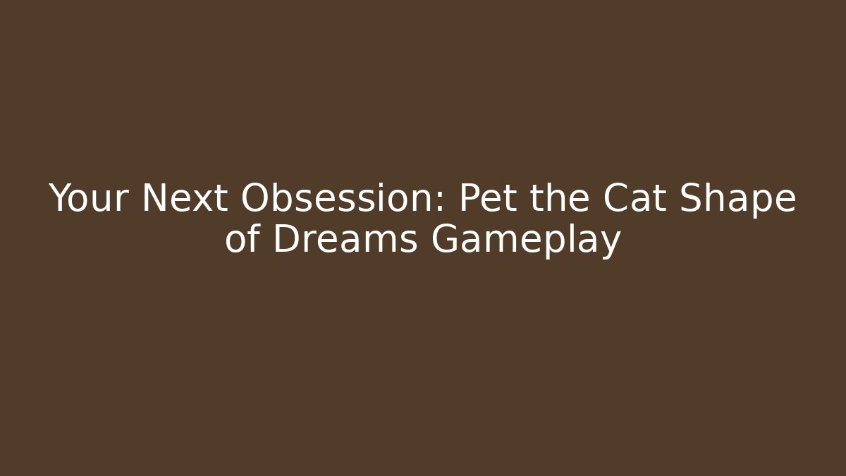 Your Next Obsession: Pet the Cat Shape of Dreams Gameplay
