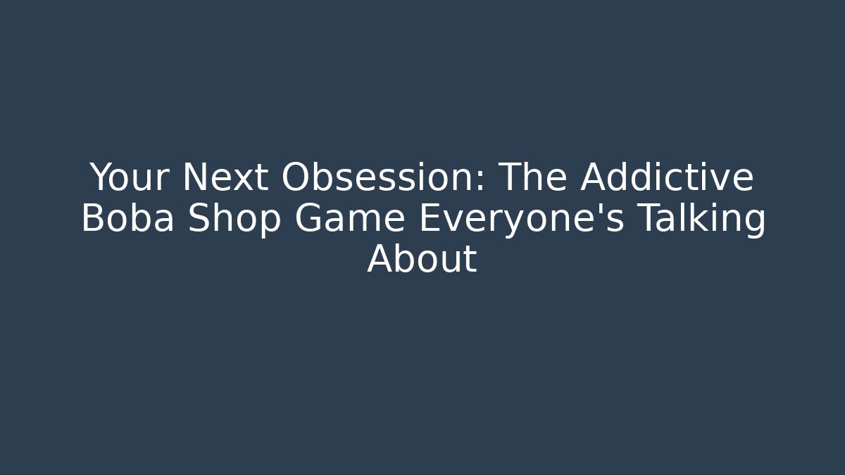 Your Next Obsession: The Addictive Boba Shop Game Everyone’s Talking About