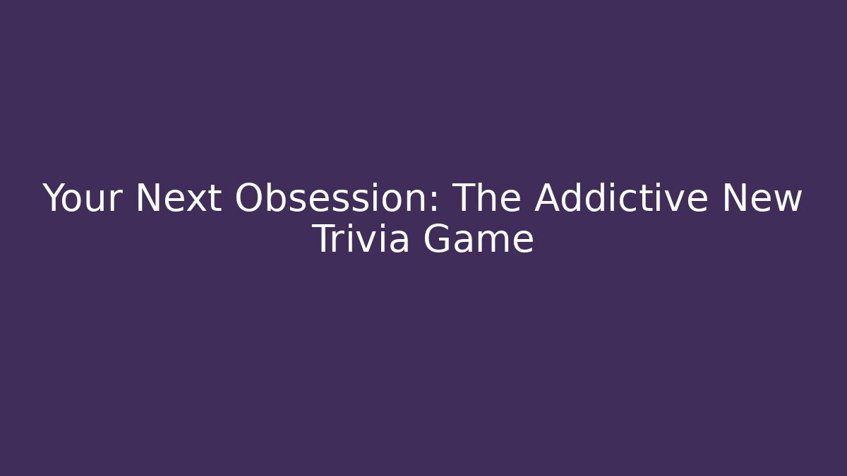 Your Next Obsession: The Addictive New Trivia Game
