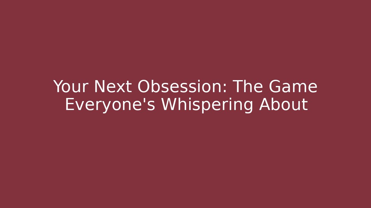 Your Next Obsession: The Game Everyone's Whispering About