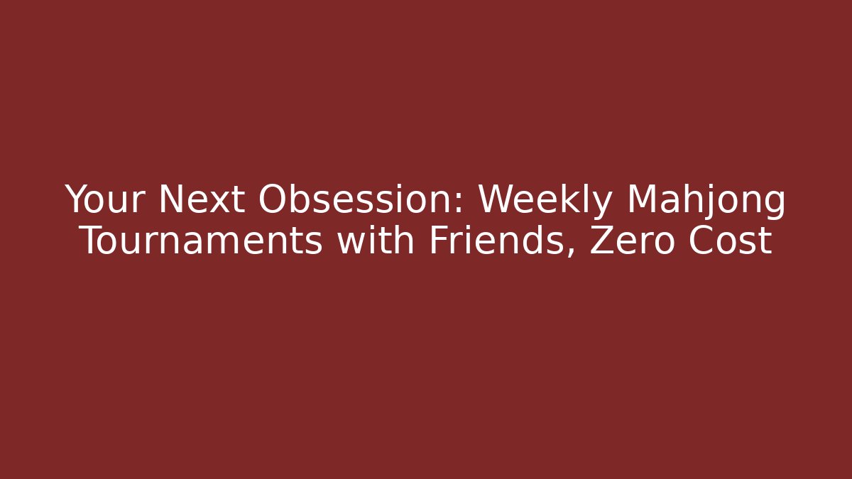 Your Next Obsession: Weekly Mahjong Tournaments with Friends, Zero Cost