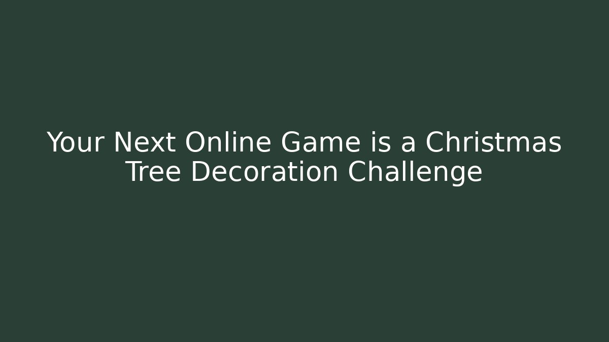 Your Next Online Game is a Christmas Tree Decoration Challenge