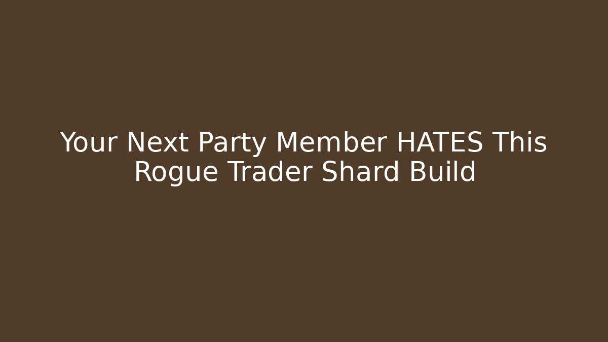 Your Next Party Member HATES This Rogue Trader Shard Build