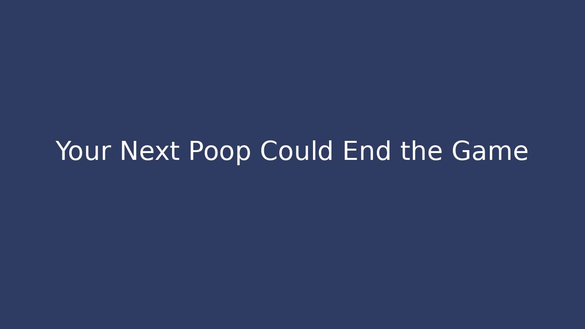 Your Next Poop Could End the Game