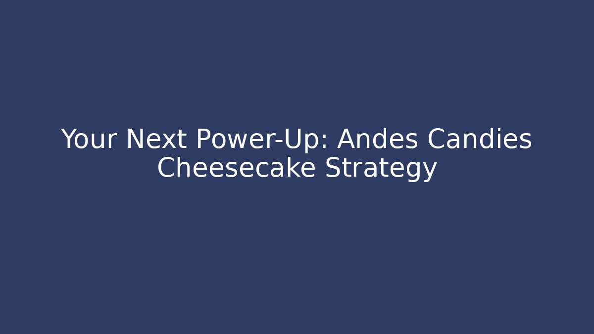 Your Next Power-Up: Andes Candies Cheesecake Strategy