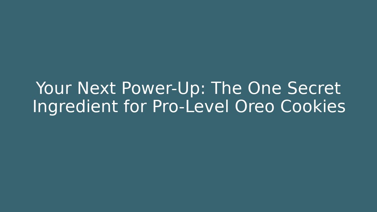 Your Next Power-Up: The One Secret Ingredient for Pro-Level Oreo Cookies