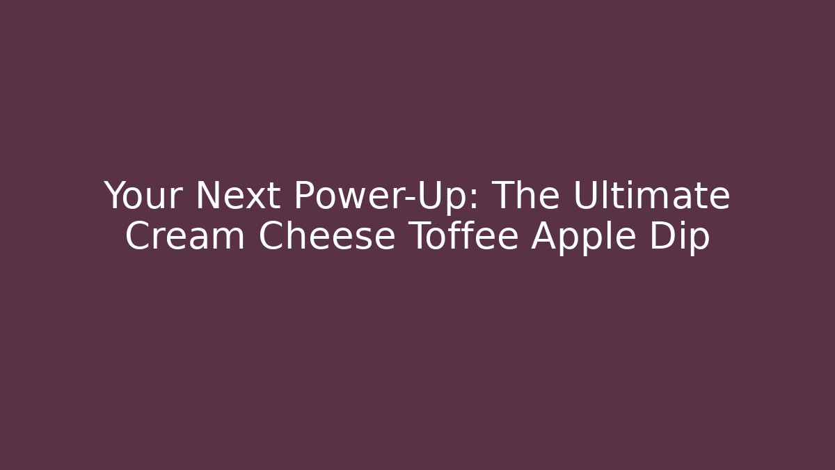 Your Next Power-Up: The Ultimate Cream Cheese Toffee Apple Dip