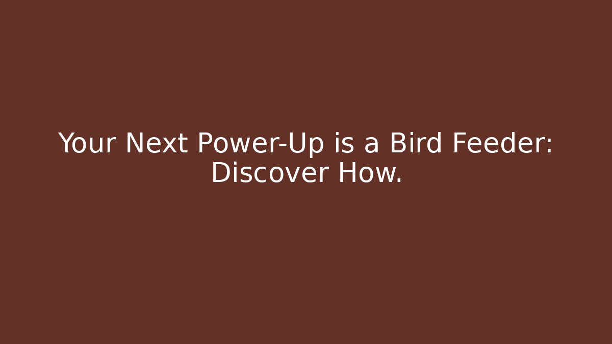 Your Next Power-Up is a Bird Feeder: Discover How.