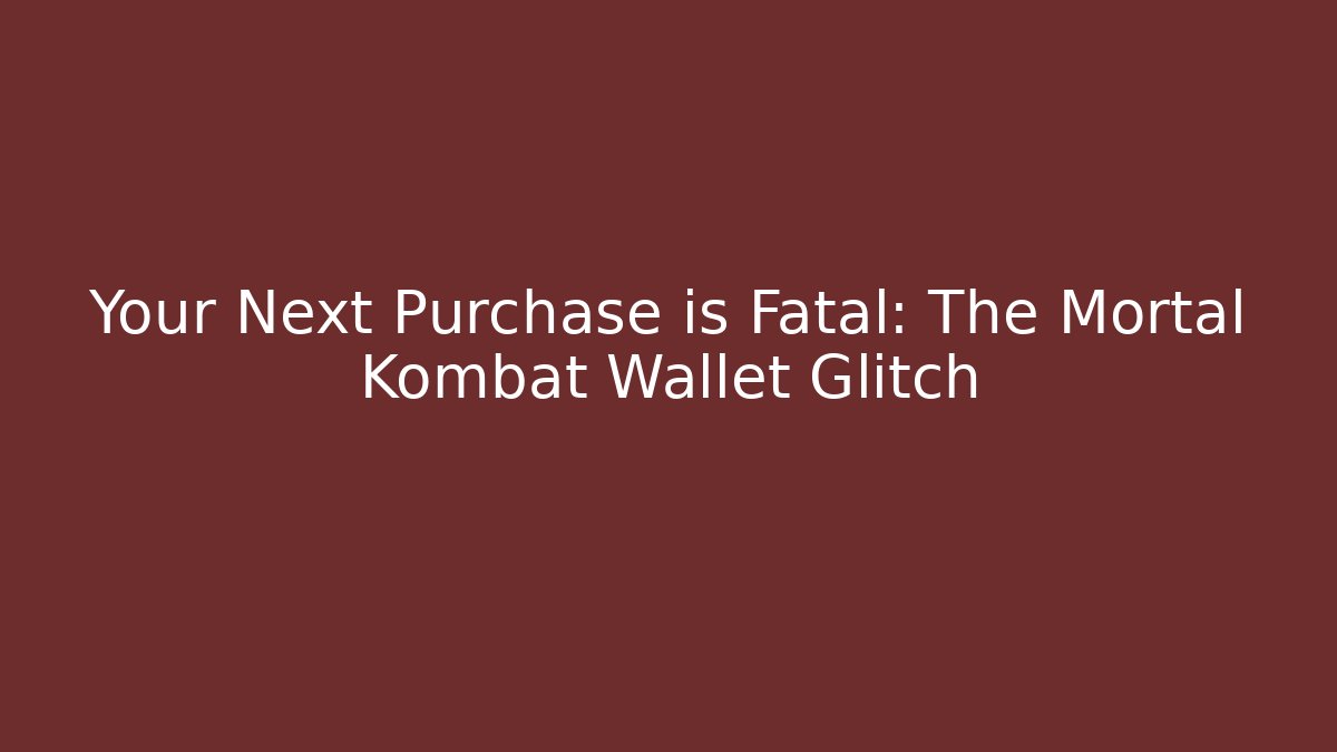 Your Next Purchase is Fatal: The Mortal Kombat Wallet Glitch