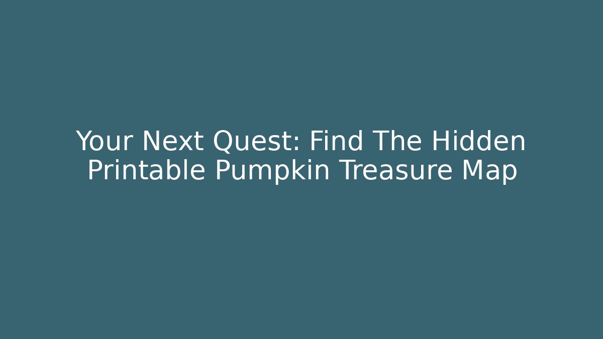 Your Next Quest: Find The Hidden Printable Pumpkin Treasure Map