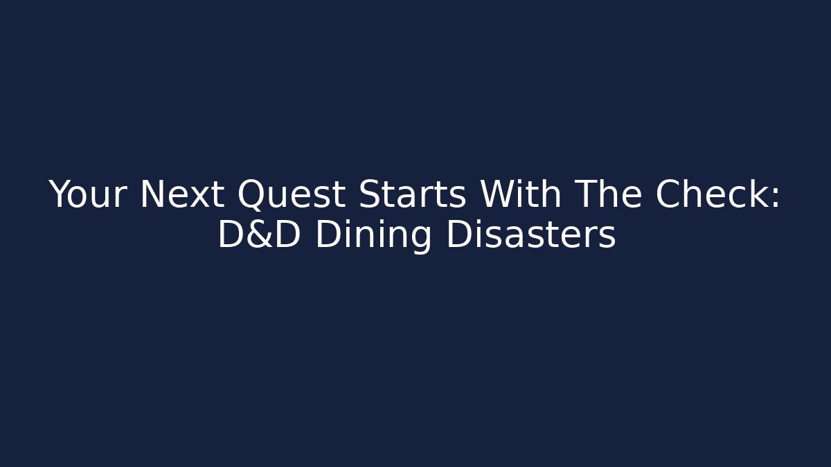Your Next Quest Starts With The Check: D&D Dining Disasters