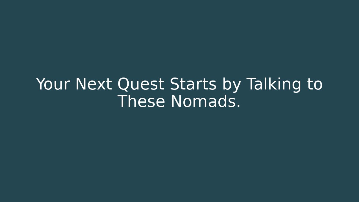 Your Next Quest Starts by Talking to These Nomads.