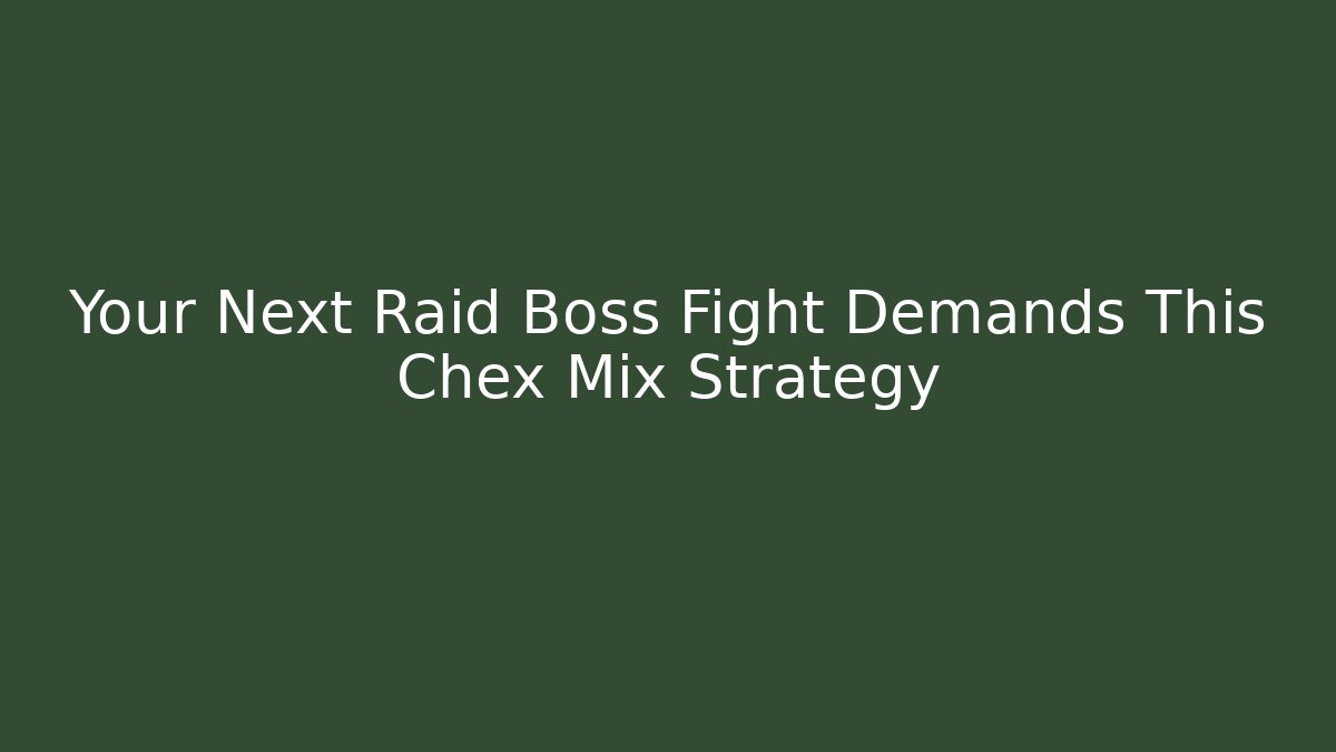 Your Next Raid Boss Fight Demands This Chex Mix Strategy