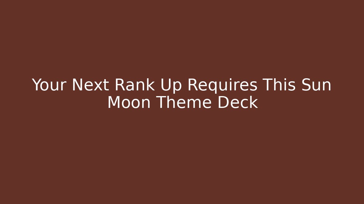 Your Next Rank Up Requires This Sun Moon Theme Deck