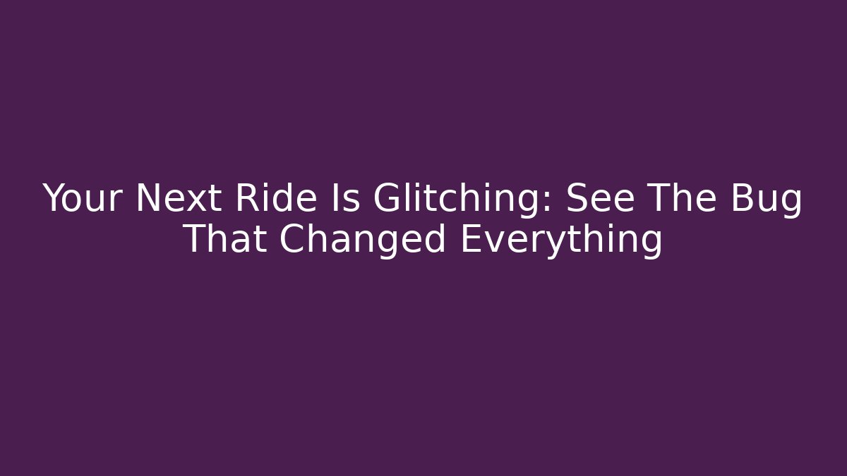 Your Next Ride Is Glitching: See The Bug That Changed Everything - Critter Realm