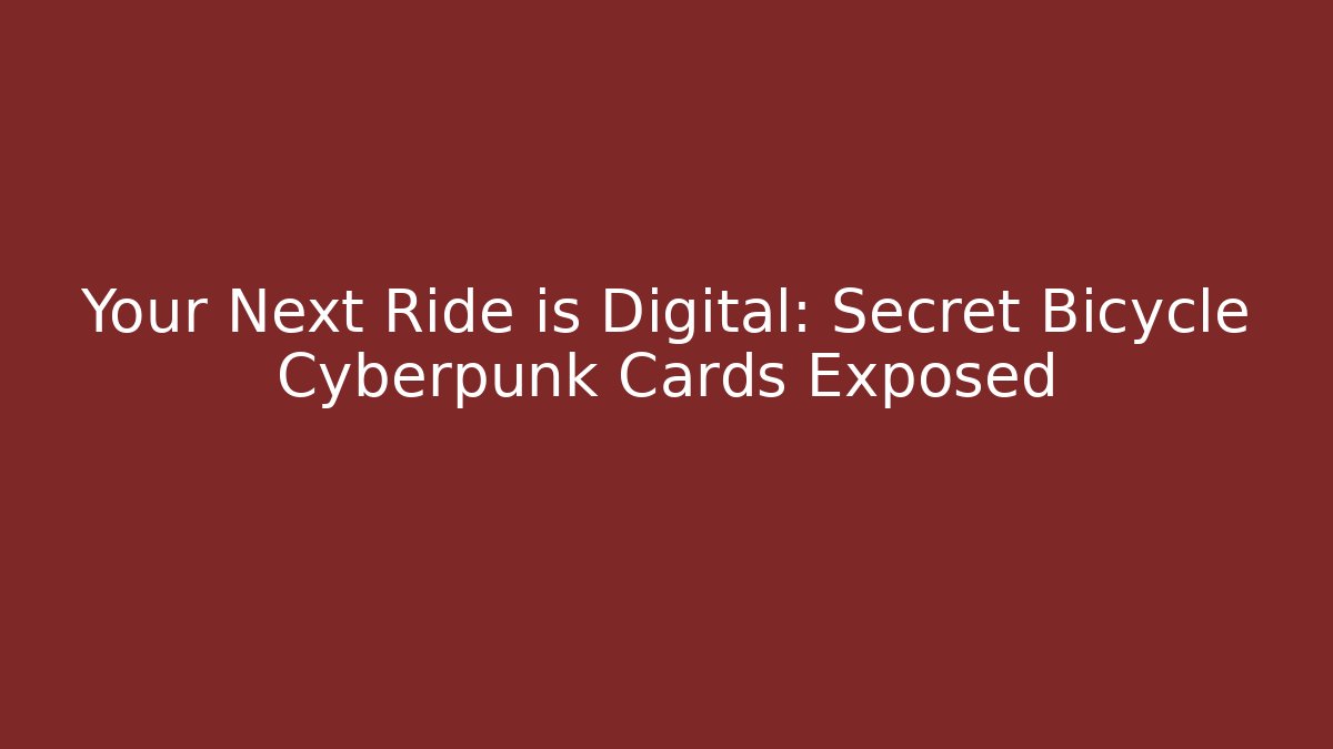 Your Next Ride is Digital: Secret Bicycle Cyberpunk Cards Exposed