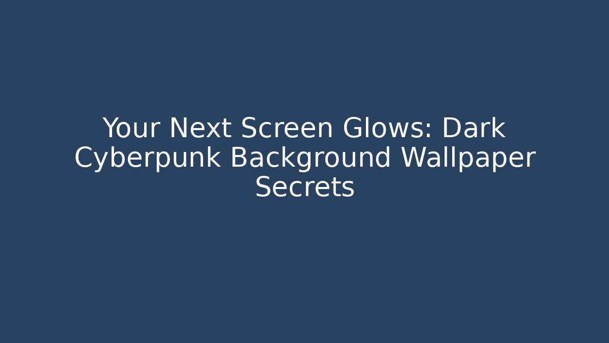 Your Next Screen Glows: Dark Cyberpunk Background Wallpaper Secrets