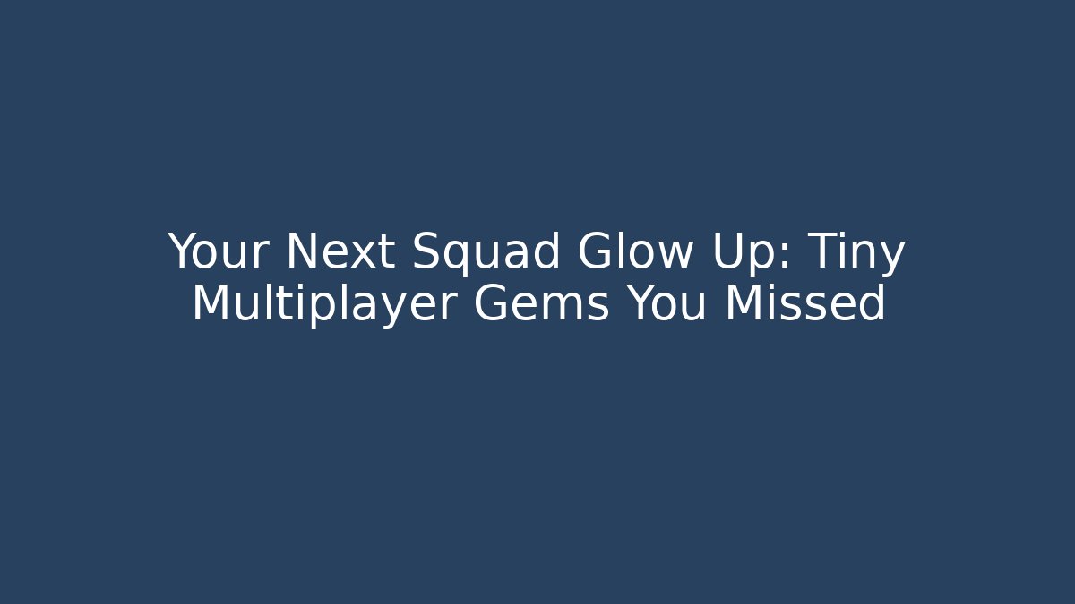 Your Next Squad Glow Up: Tiny Multiplayer Gems You Missed