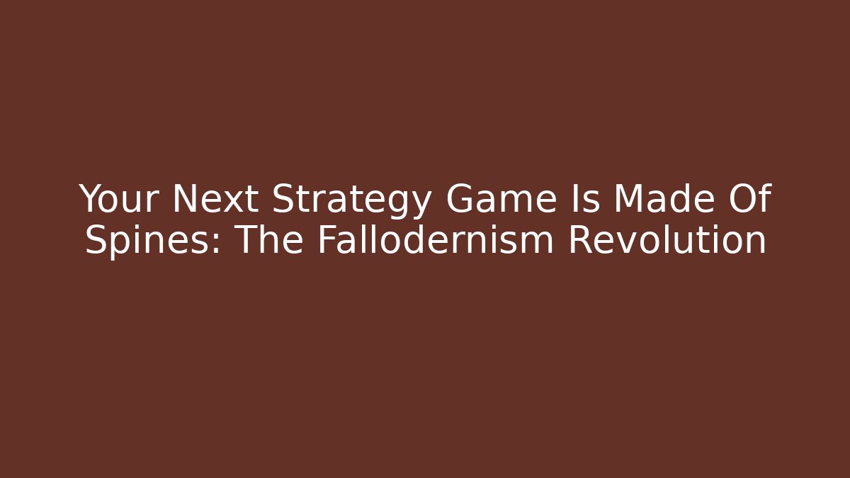 Your Next Strategy Game Is Made Of Spines: The Fallodernism Revolution
