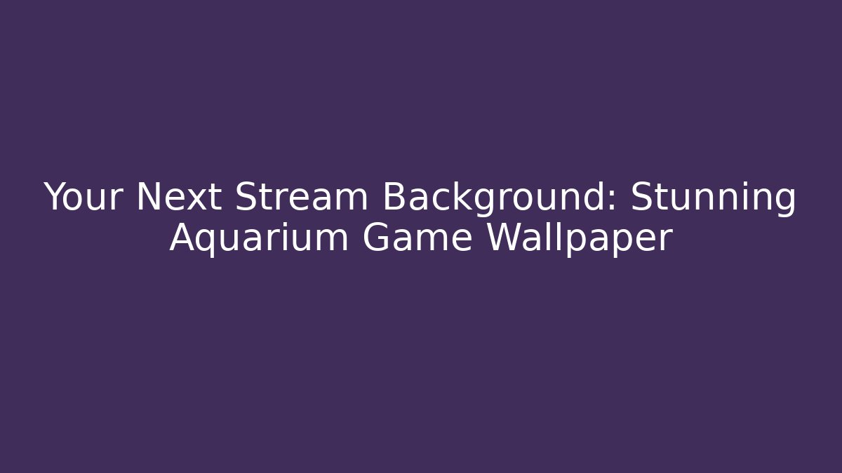 Your Next Stream Background: Stunning Aquarium Game Wallpaper - Critter Realm
