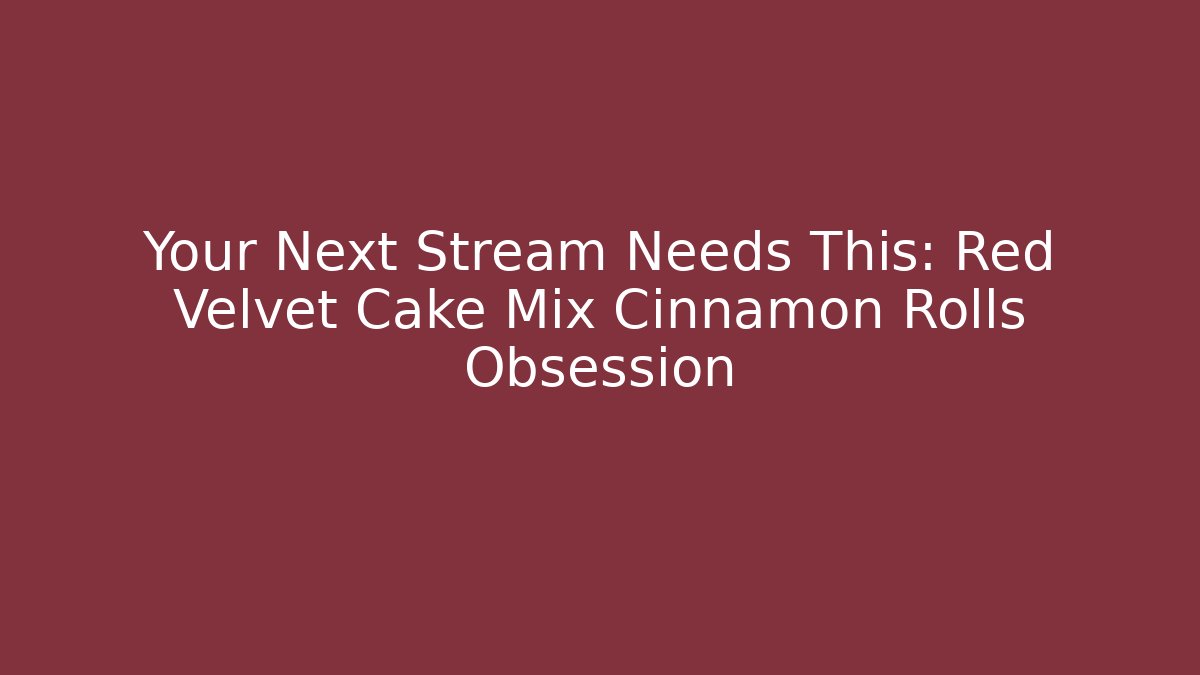 Your Next Stream Needs This: Red Velvet Cake Mix Cinnamon Rolls Obsession