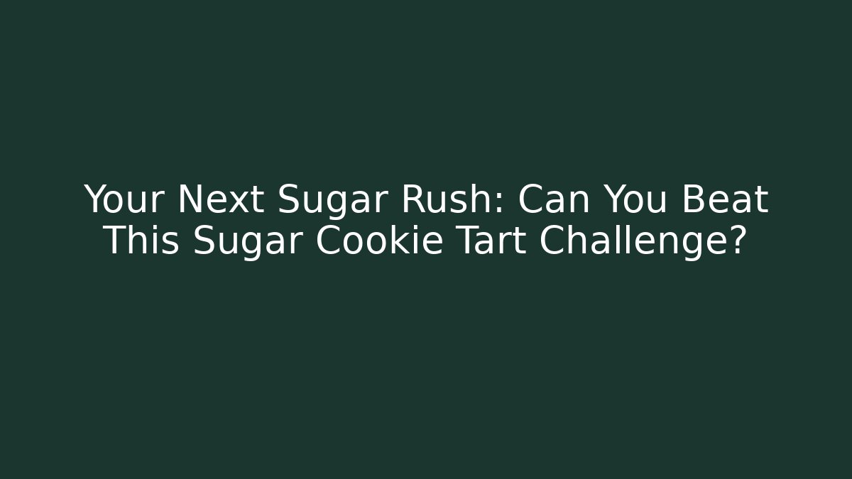 Your Next Sugar Rush: Can You Beat This Sugar Cookie Tart Challenge?