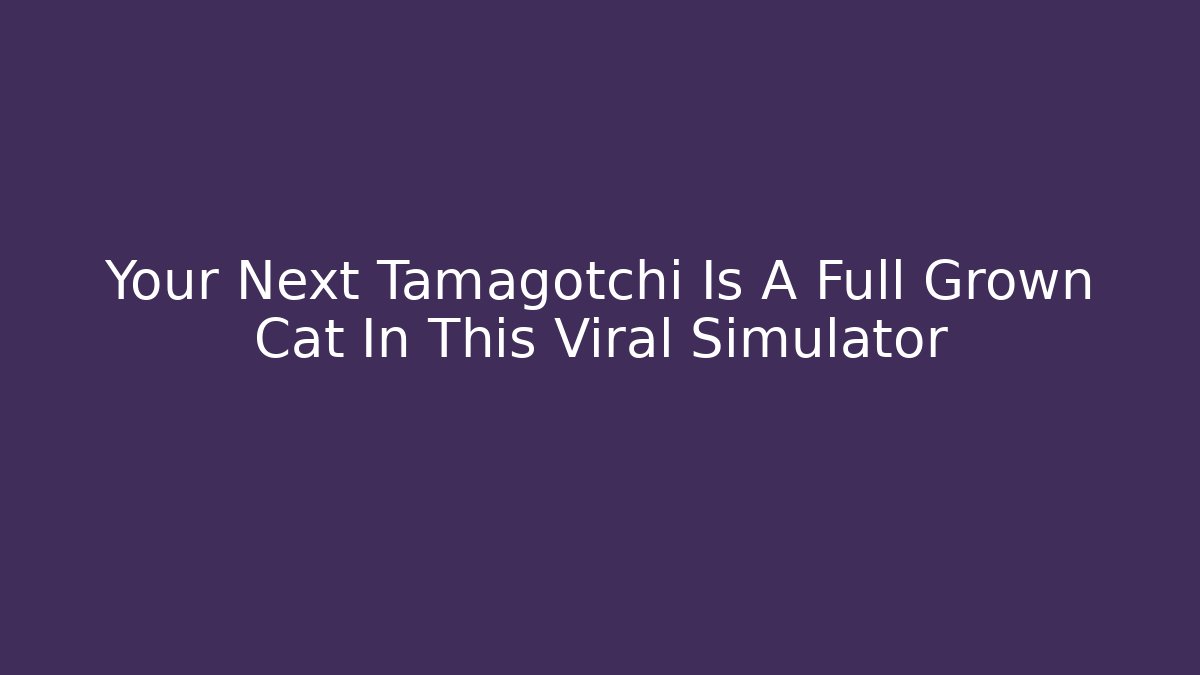 Your Next Tamagotchi Is A Full Grown Cat In This Viral Simulator