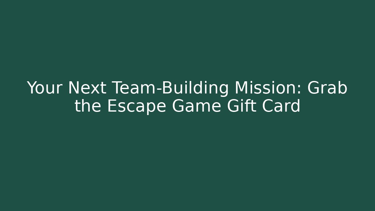 Your Next Team-Building Mission: Grab the Escape Game Gift Card