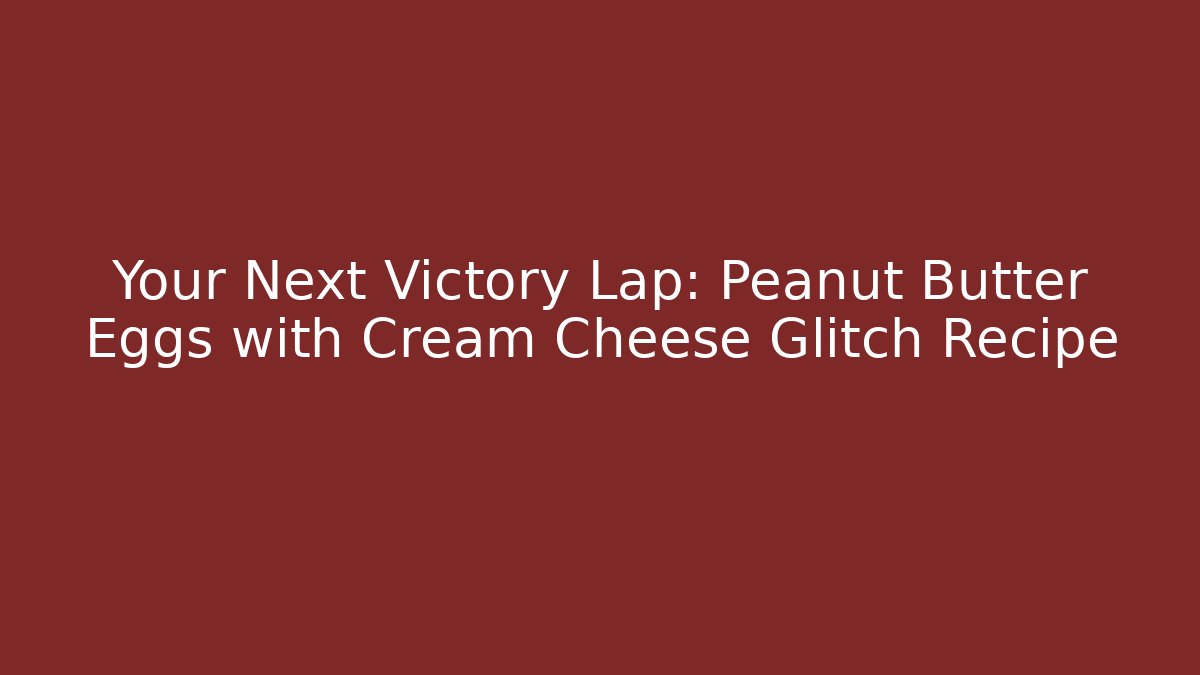 Your Next Victory Lap: Peanut Butter Eggs with Cream Cheese Glitch Recipe