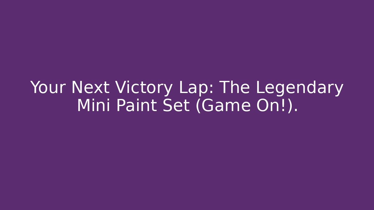 Your Next Victory Lap: The Legendary Mini Paint Set (Game On!).