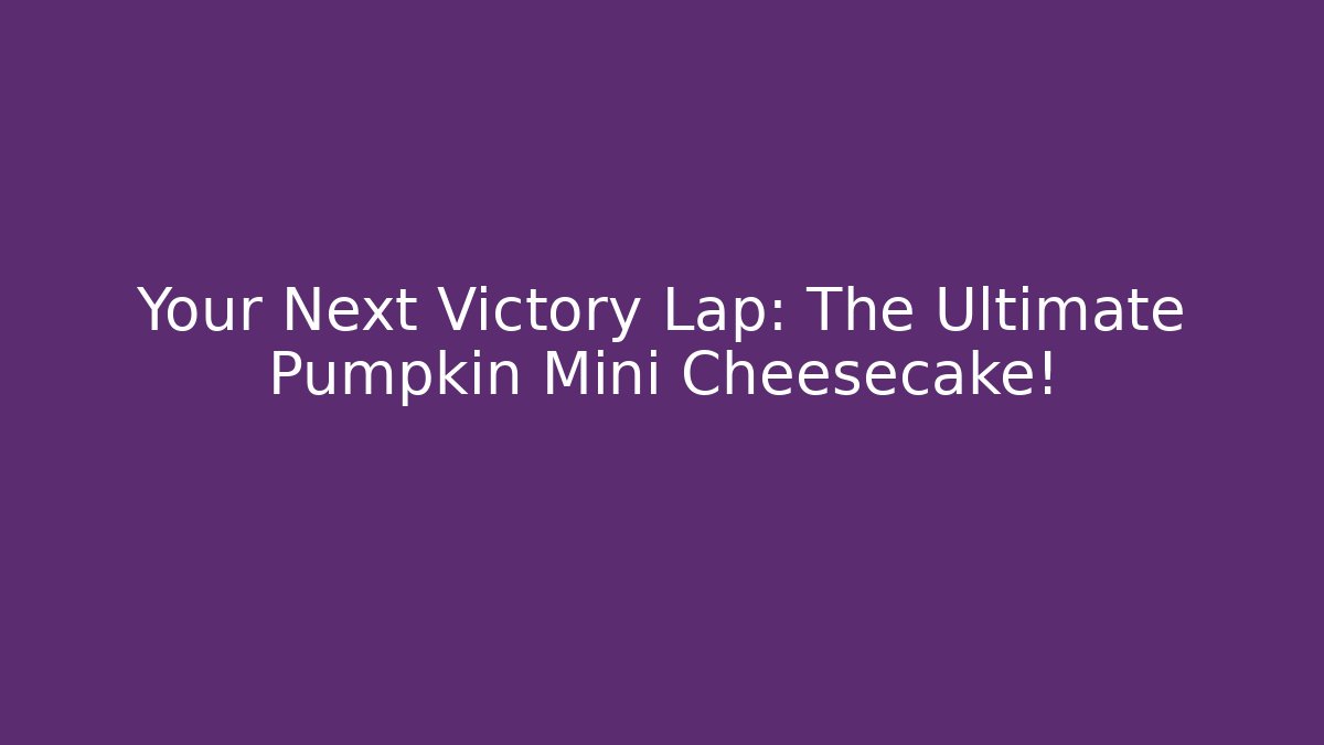 Your Next Victory Lap: The Ultimate Pumpkin Mini Cheesecake!