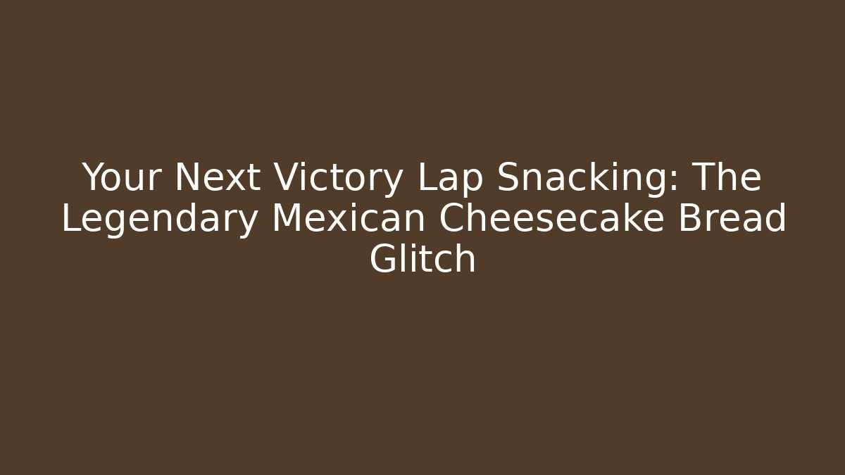 Your Next Victory Lap Snacking: The Legendary Mexican Cheesecake Bread Glitch