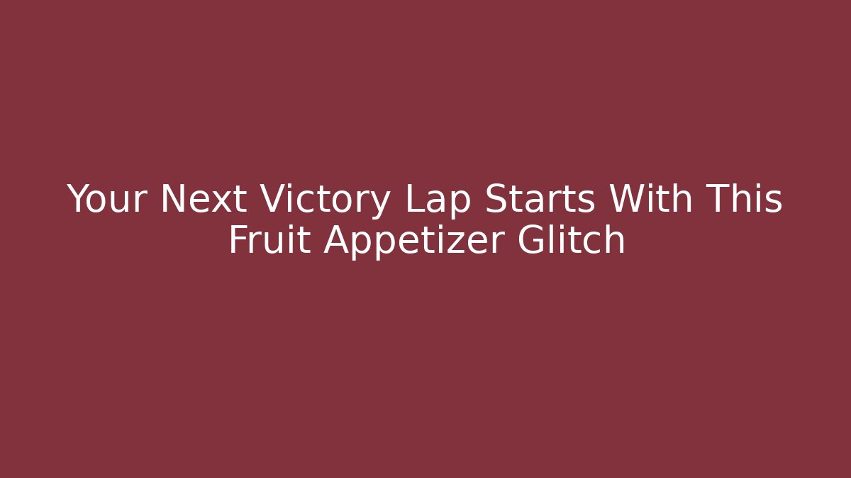 Your Next Victory Lap Starts With This Fruit Appetizer Glitch