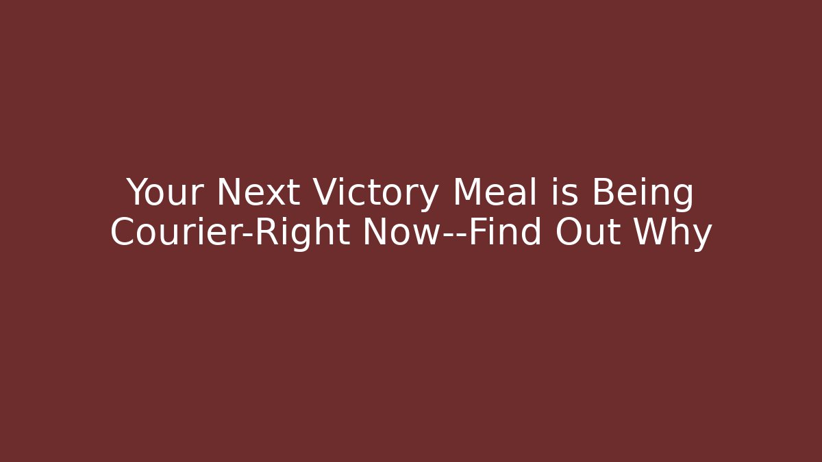 Your Next Victory Meal is Being Courier-Right Now—Find Out Why
