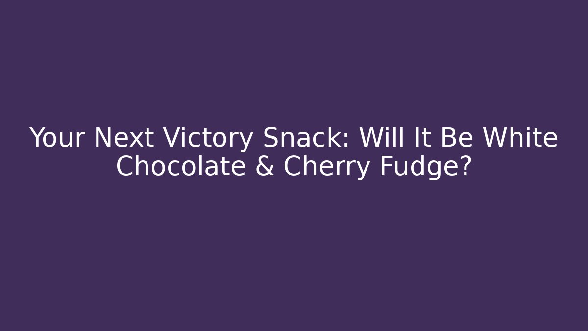 Your Next Victory Snack: Will It Be White Chocolate & Cherry Fudge?