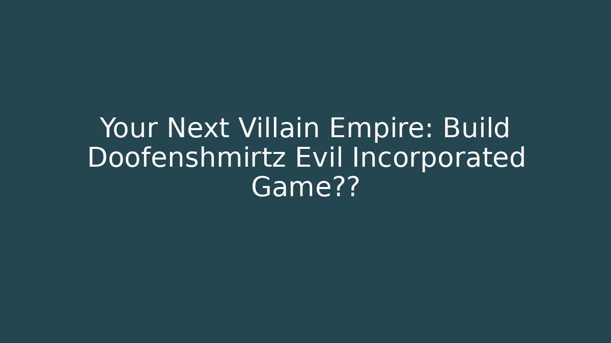 Your Next Villain Empire: Build Doofenshmirtz Evil Incorporated Game版图