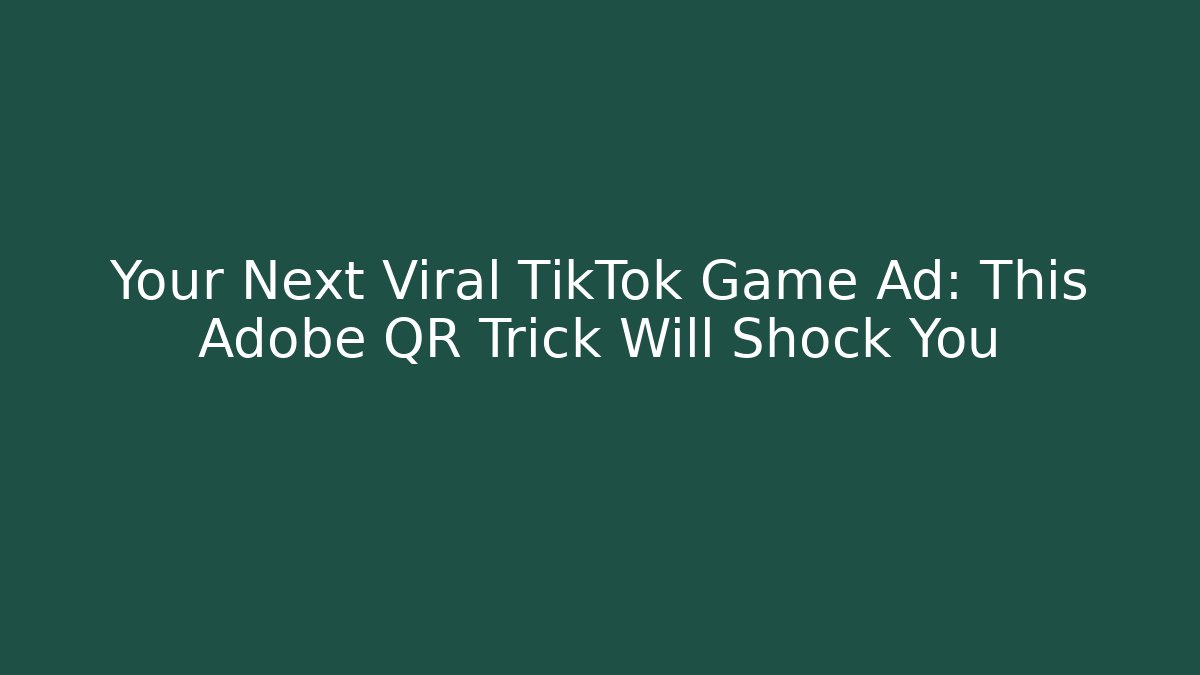 Your Next Viral TikTok Game Ad: This Adobe QR Trick Will Shock You