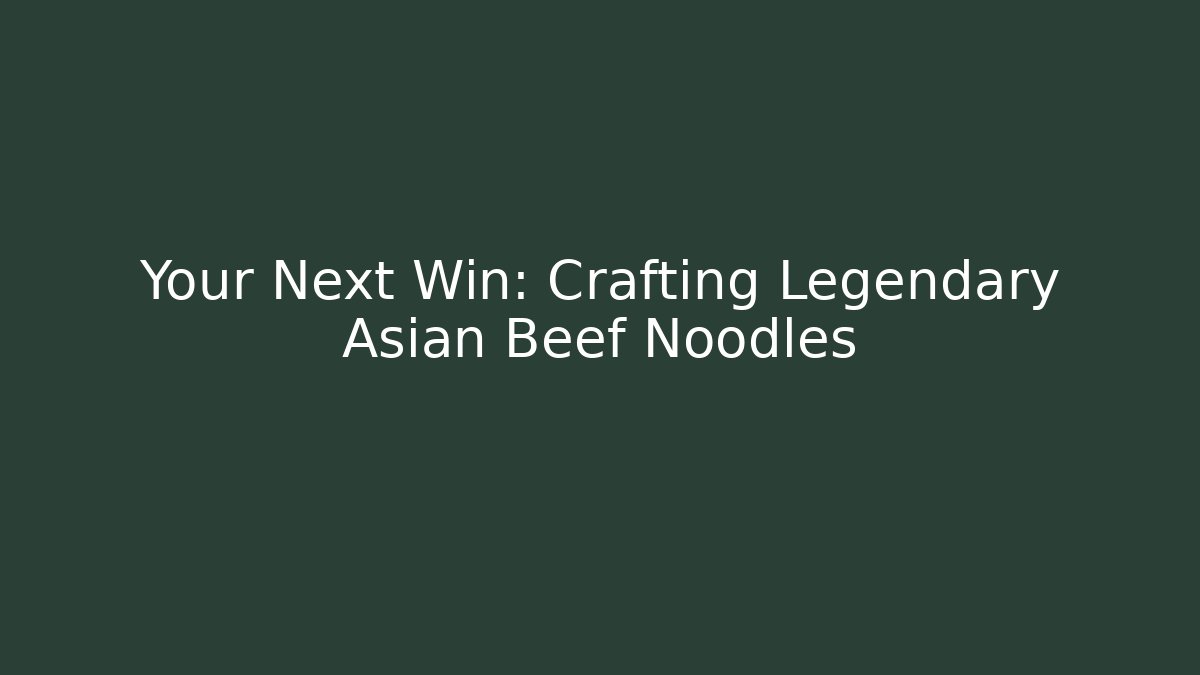 Your Next Win: Crafting Legendary Asian Beef Noodles