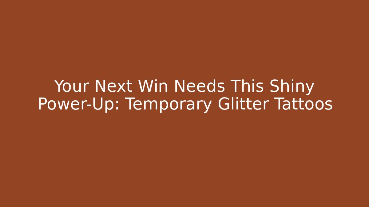 Your Next Win Needs This Shiny Power-Up: Temporary Glitter Tattoos