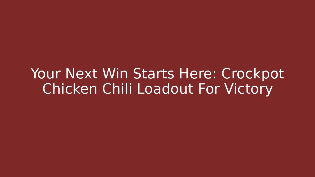 Your Next Win Starts Here: Crockpot Chicken Chili Loadout For Victory