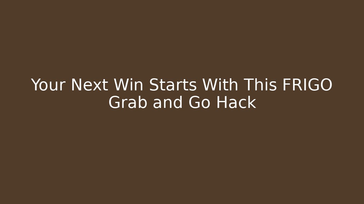 Your Next Win Starts With This FRIGO Grab and Go Hack - Critter Realm